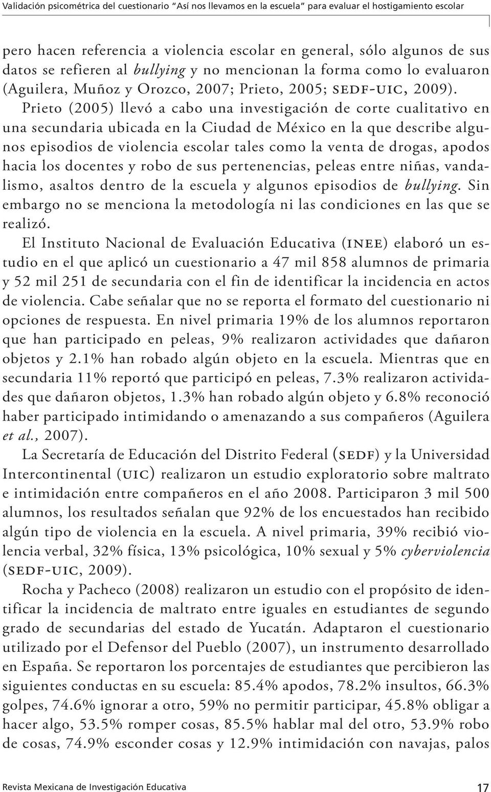 Prieto (2005) llevó a cabo una investigación de corte cualitativo en una secundaria ubicada en la Ciudad de México en la que describe algunos episodios de violencia escolar tales como la venta de