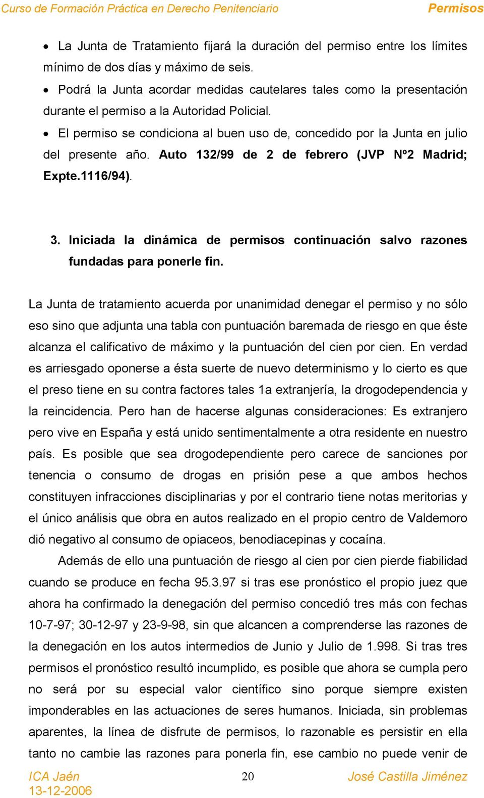El permiso se condiciona al buen uso de, concedido por la Junta en julio del presente año. Auto 132/99 de 2 de febrero (JVP Nº2 Madrid; Expte.1116/94). 3.