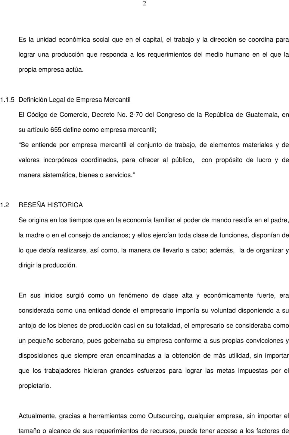 2-70 del Congreso de la República de Guatemala, en su artículo 655 define como empresa mercantil; Se entiende por empresa mercantil el conjunto de trabajo, de elementos materiales y de valores
