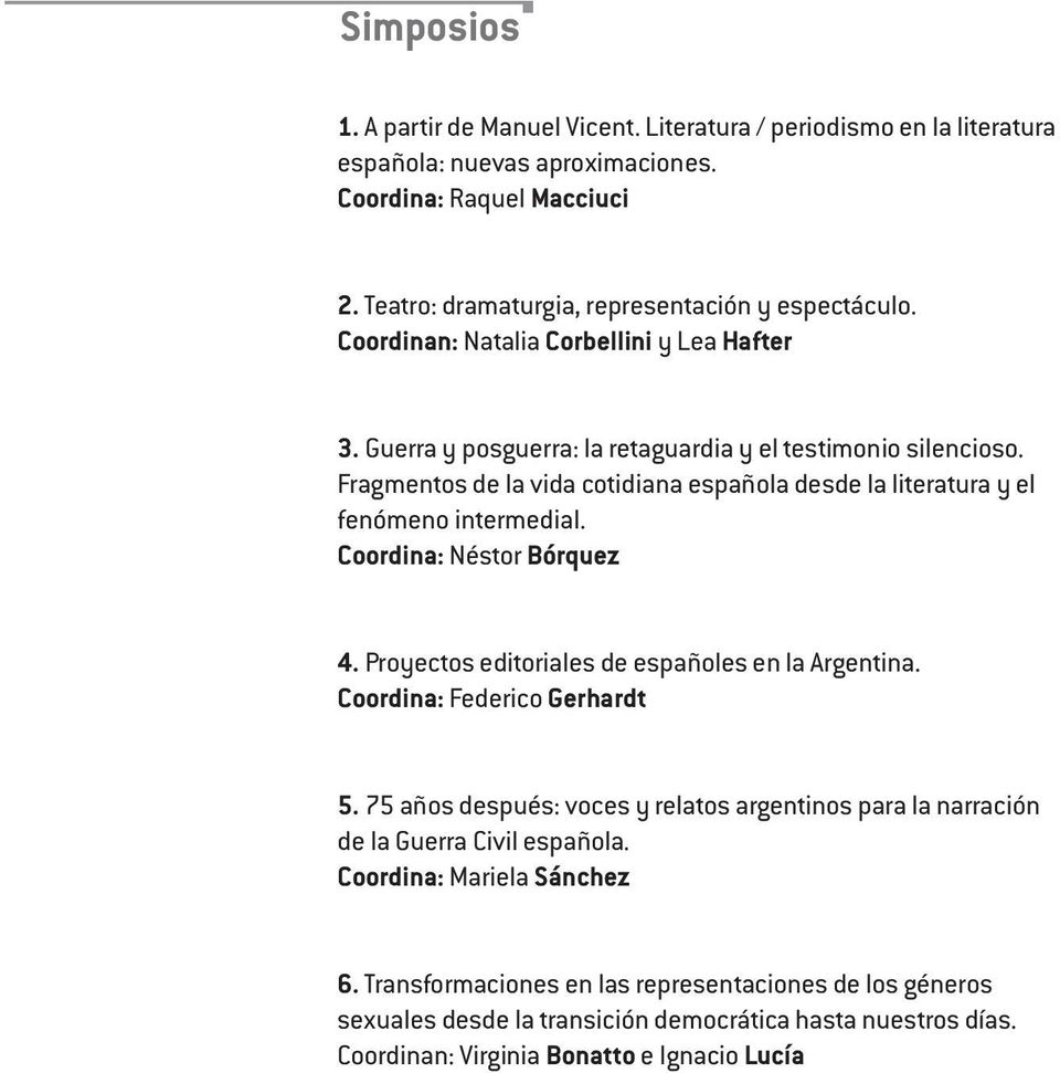 Coordina: Néstor Bórquez 4. Proyectos editoriales de españoles en la Argentina. Coordina: Federico Gerhardt 5.