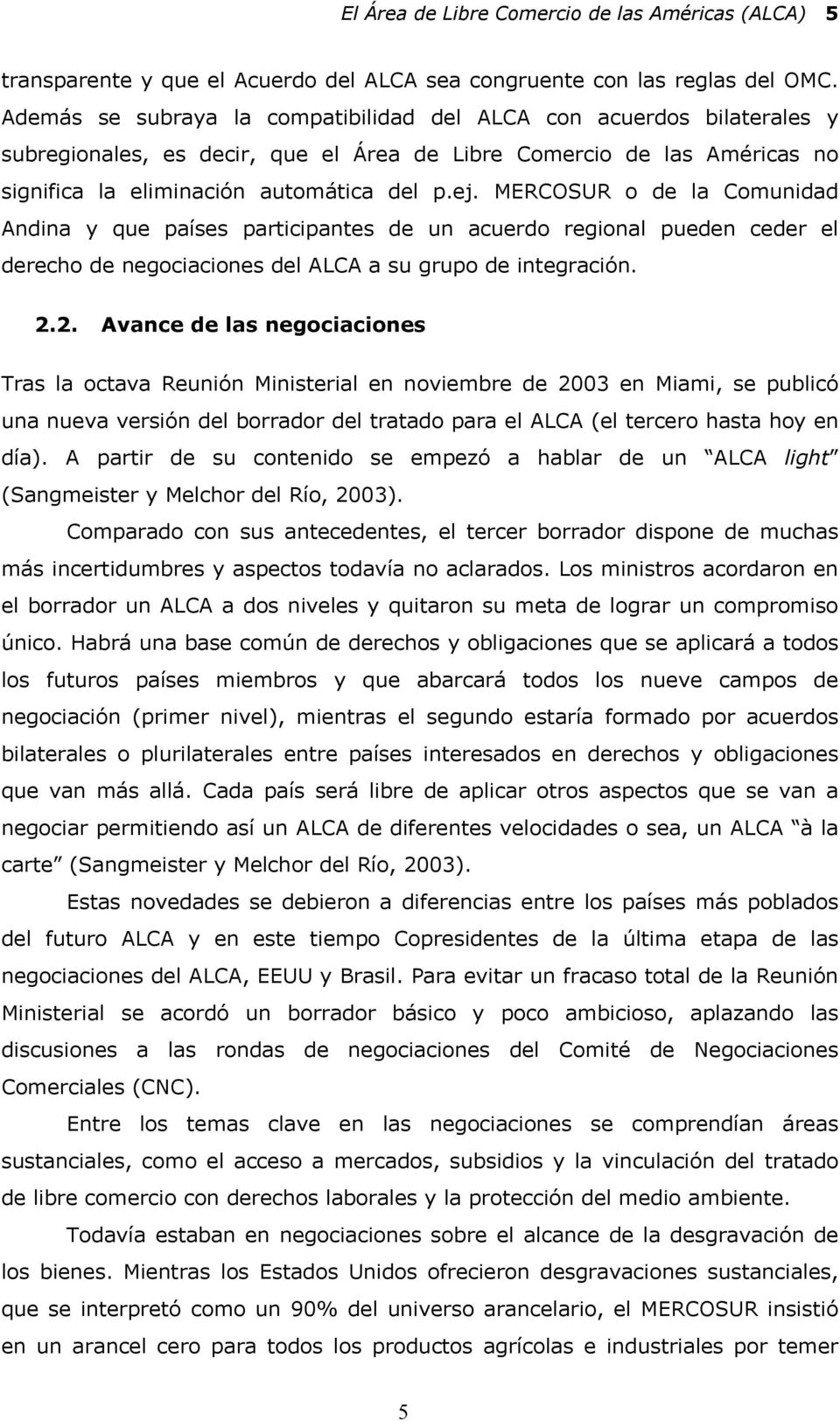 MERCOSUR o de la Comunidad Andina y que países participantes de un acuerdo regional pueden ceder el derecho de negociaciones del ALCA a su grupo de integración. 2.