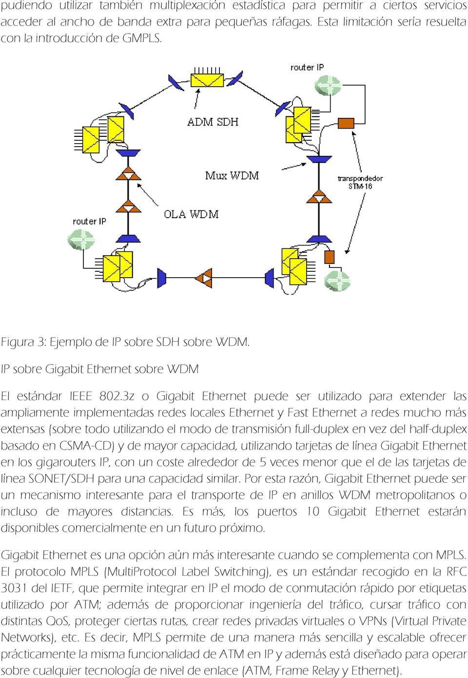 3z o Gigabit Ethernet puede ser utilizado para extender las ampliamente implementadas redes locales Ethernet y Fast Ethernet a redes mucho más extensas (sobre todo utilizando el modo de transmisión