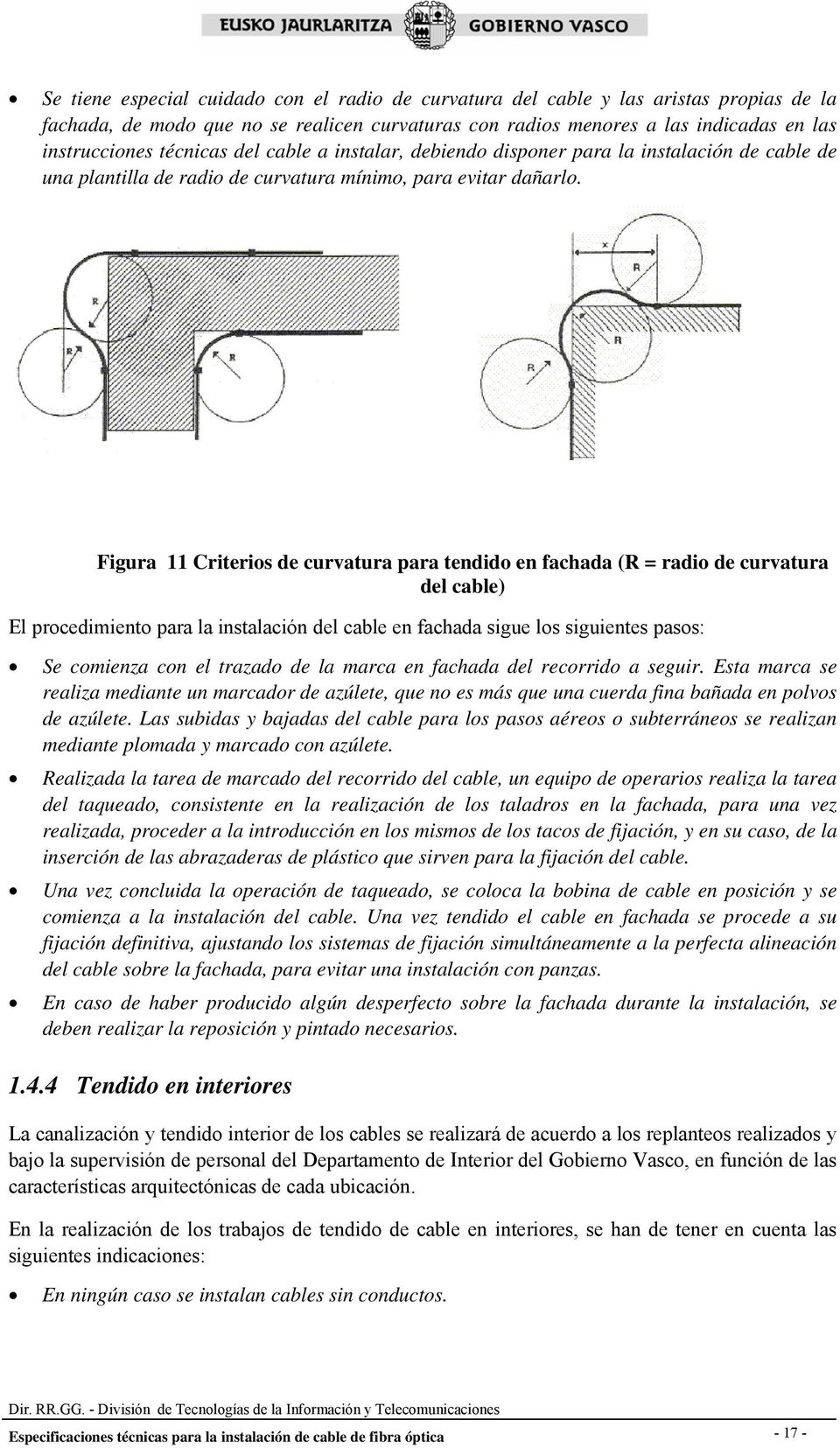 Figura 11 Criterios de curvatura para tendido en fachada (R = radio de curvatura del cable) El procedimiento para la instalación del cable en fachada sigue los siguientes pasos: Se comienza con el