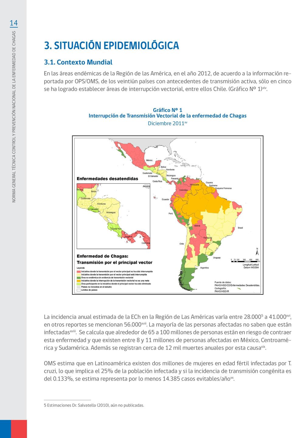 Gráfico Nº 1 Interrupción de Transmisión Vectorial de la enfermedad de Chagas Diciembre 2011 xv La incidencia anual estimada de la ECh en la Región de Las Américas varía entre 28.000 5 a 41.