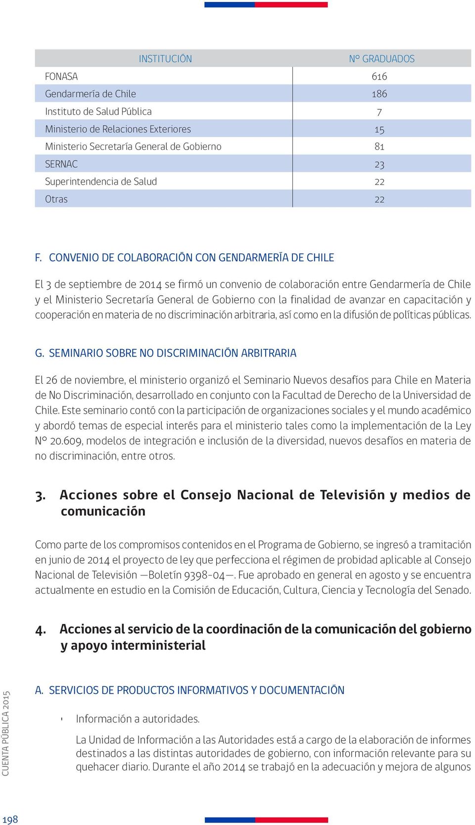 CONVENIO DE COLABORACIÓN CON GENDARMERÍA DE CHILE El 3 de septiembre de 2014 se firmó un convenio de colaboración entre Gendarmería de Chile y el Ministerio Secretaría General de Gobierno con la