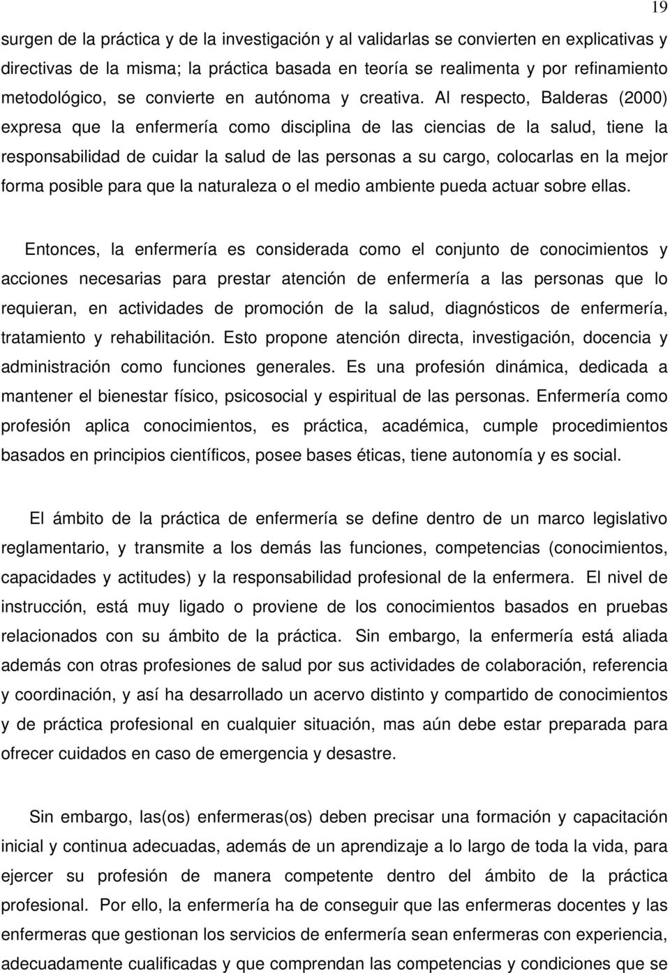 Al respecto, Balderas (2000) expresa que la enfermería como disciplina de las ciencias de la salud, tiene la responsabilidad de cuidar la salud de las personas a su cargo, colocarlas en la mejor