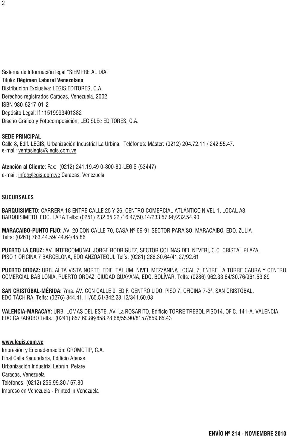49 0-800-80-LEGIS (53447) e-mail: info@legis.com.ve Caracas, Venezuela SUCURSALES BARQUISIMETO: CARRERA 18 ENTRE CALLE 25 Y 26, CENTRO COMERCIAL ATLÁNTICO NIVEL 1, LOCAL A3. BARQUISIMETO, EDO.