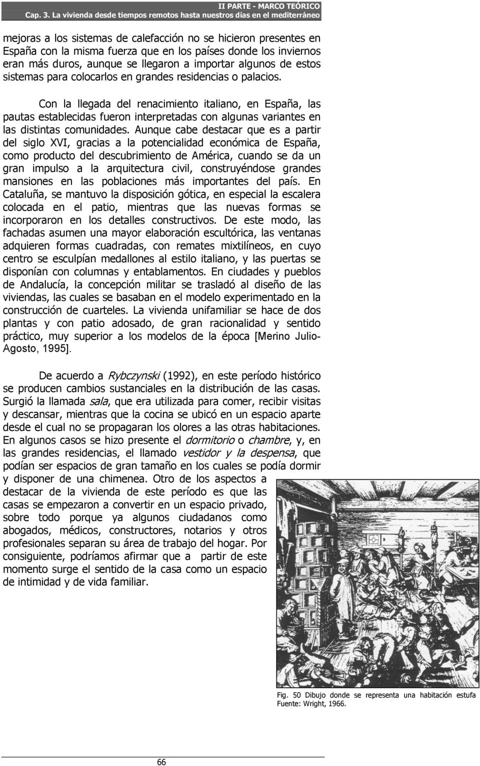 Con la llegada del renacimiento italiano, en España, las pautas establecidas fueron interpretadas con algunas variantes en las distintas comunidades.