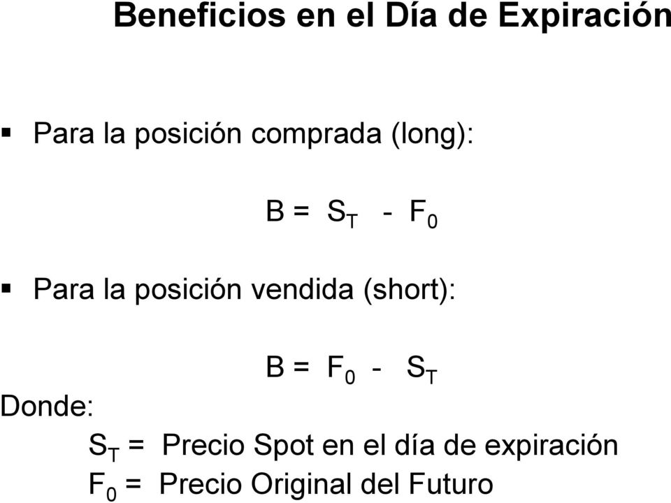 vendida (short): B = F 0 - S T Donde: S T = Precio