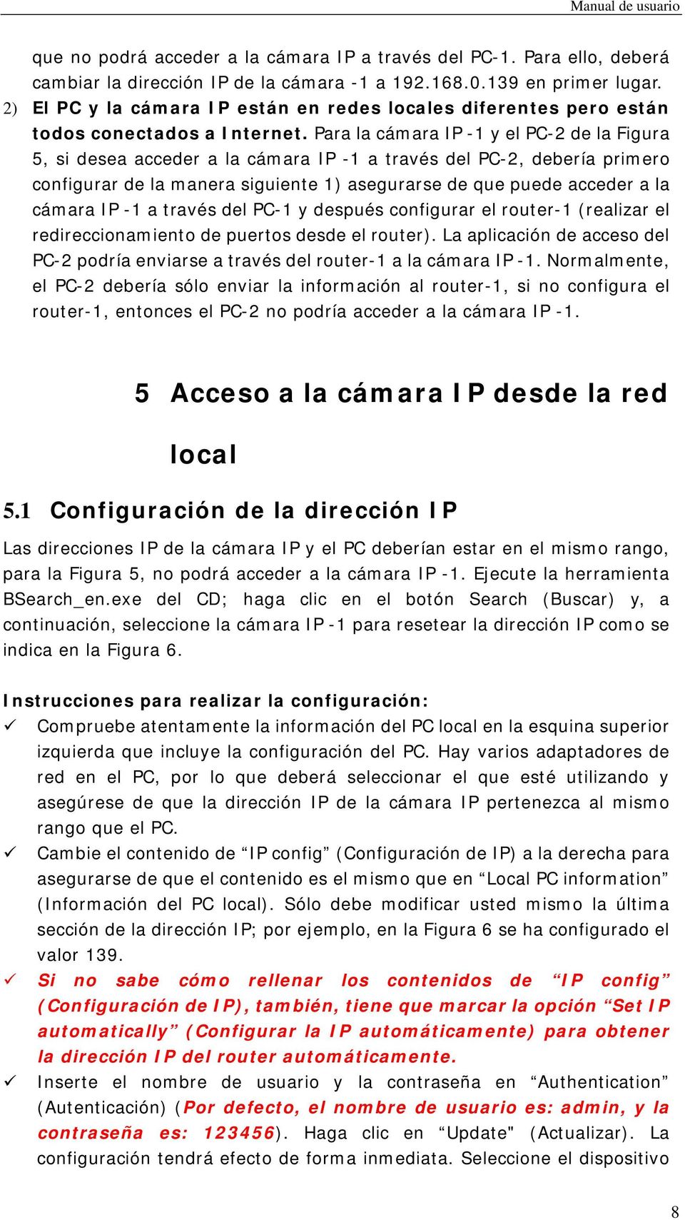 Para la cámara IP -1 y el PC-2 de la Figura 5, si desea acceder a la cámara IP -1 a través del PC-2, debería primero configurar de la manera siguiente 1) asegurarse de que puede acceder a la cámara