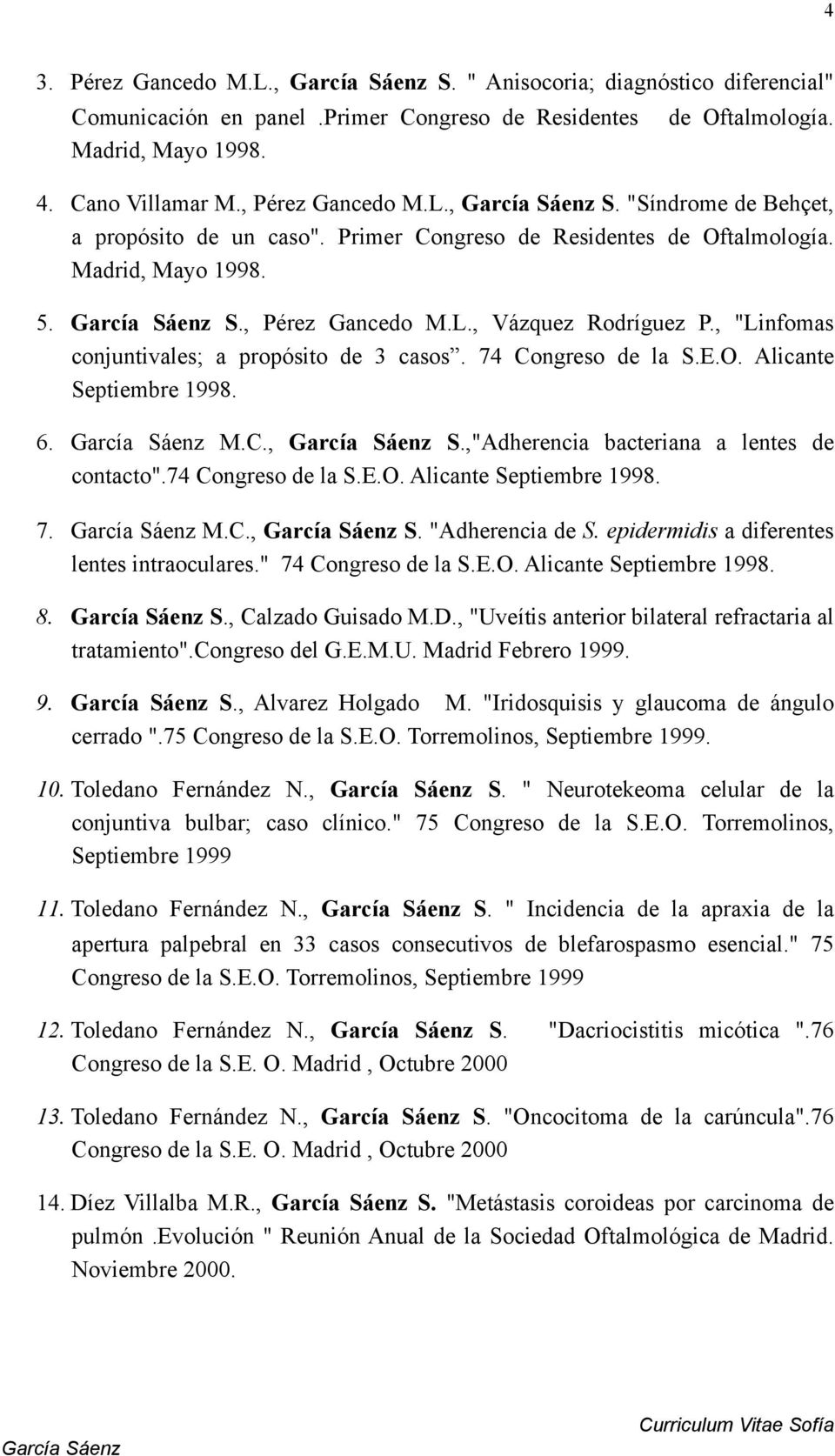 6. M.C., S.,"Adherencia bacteriana a lentes de contacto".74 Congreso de la S.E.O. Alicante Septiembre 1998. 7. M.C., S. "Adherencia de S. epidermidis a diferentes lentes intraoculares.
