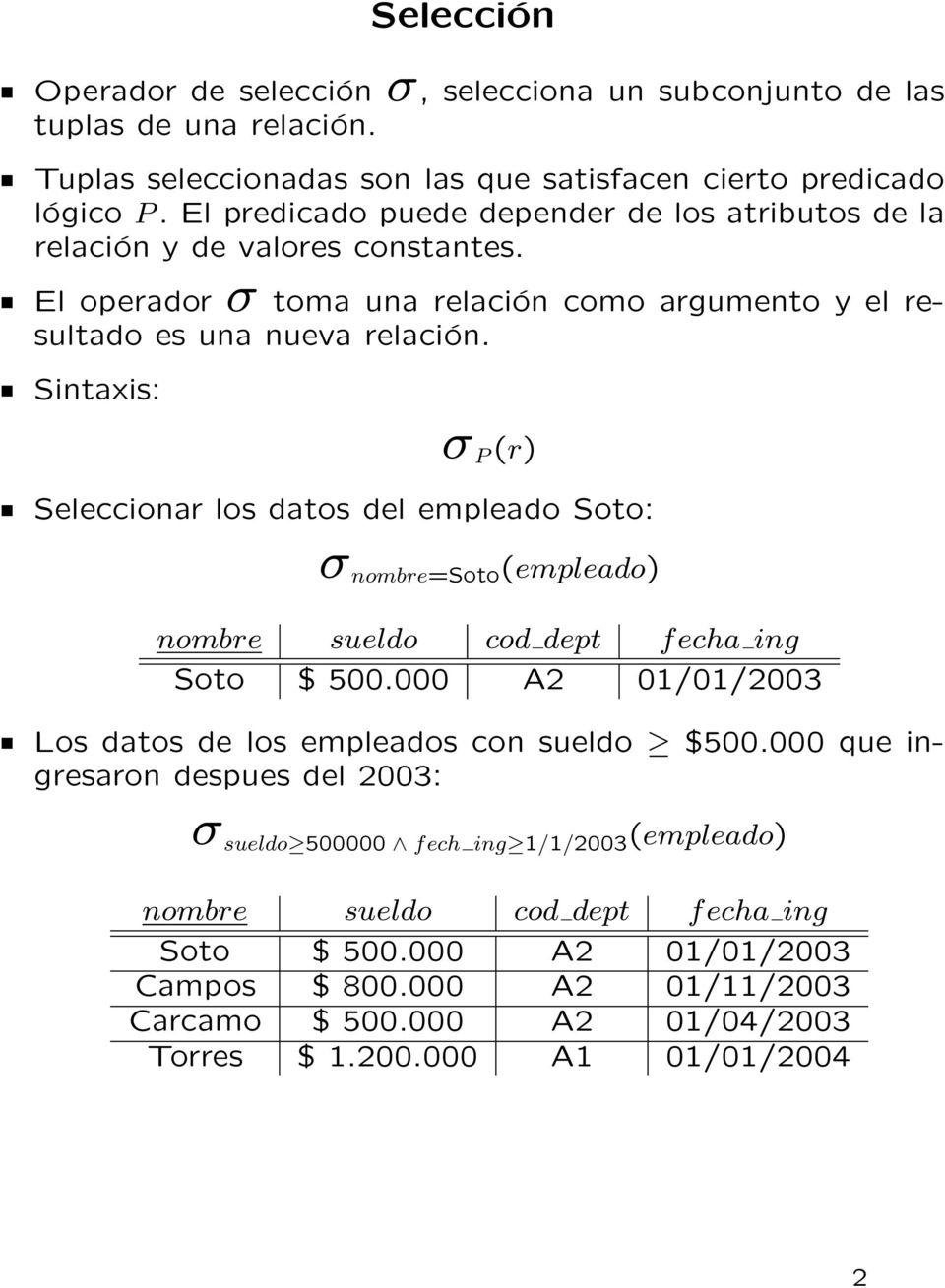 Sintaxis: σ P (r) Seleccionar los datos del empleado Soto: σ nombre=soto (empleado) nombre sueldo cod dept f echa ing Soto $ 500.000 A2 01/01/2003 Los datos de los empleados con sueldo $500.