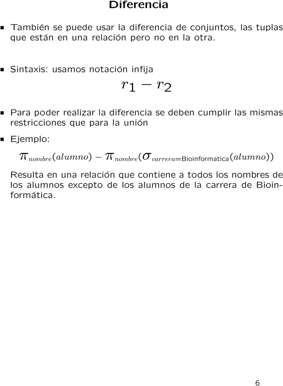 restricciones que para la unión Ejemplo: π nombre (alumno) π nombre (σ carrera=bioinformatica (alumno)) Resulta