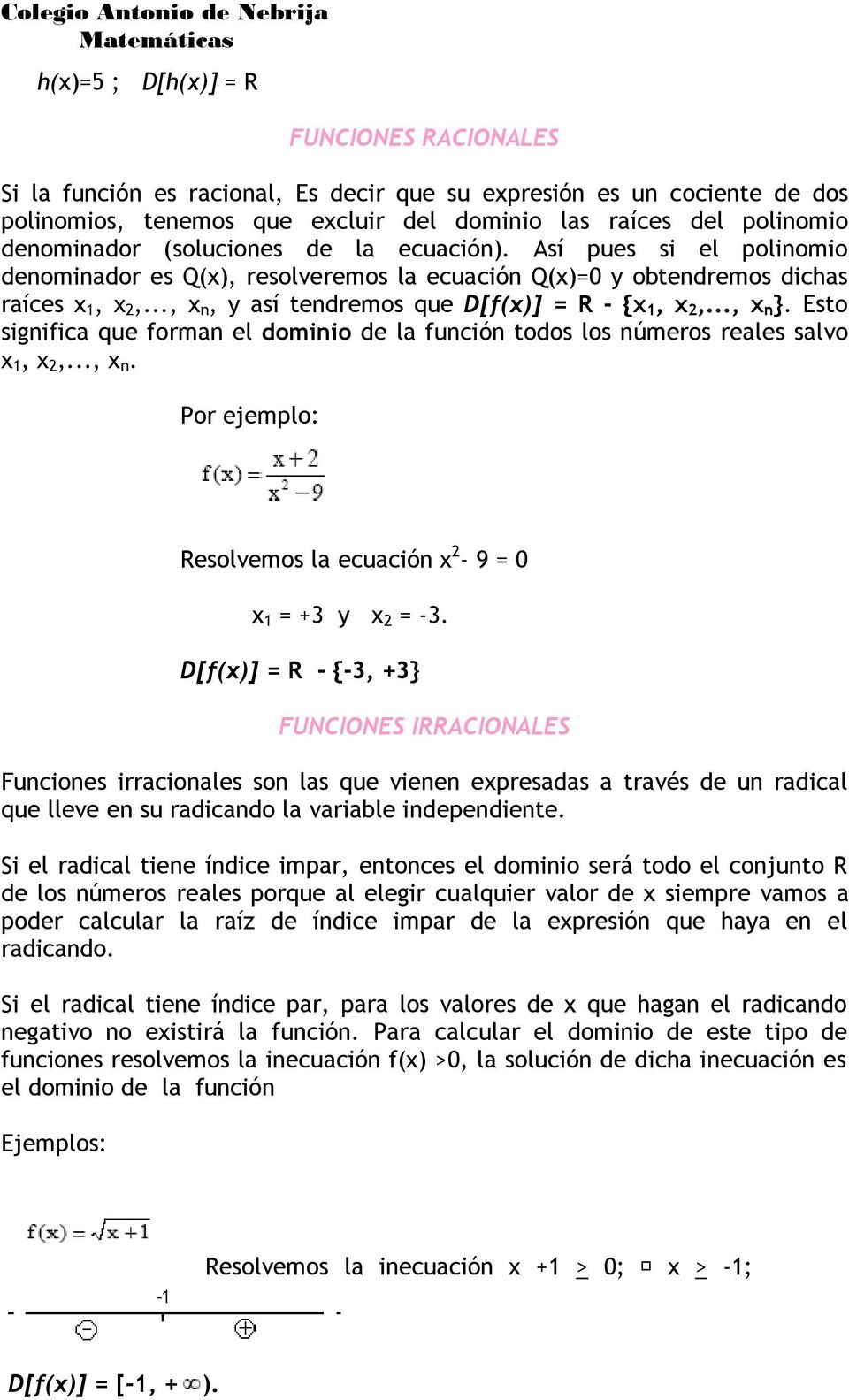 .., x n }. Esto significa que forman el dominio de la función todos los números reales salvo x 1, x 2,..., x n. Por ejemplo: Resolvemos la ecuación x 2-9 = 0 x 1 = +3 y x 2 = -3.