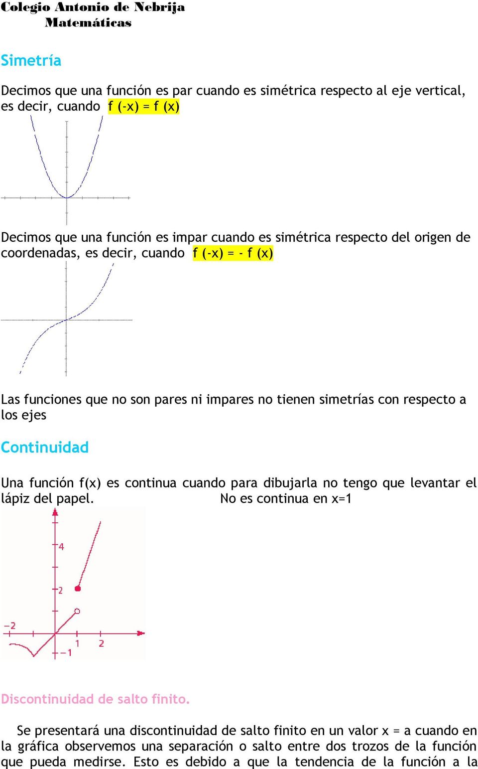 función f(x) es continua cuando para dibujarla no tengo que levantar el lápiz del papel. No es continua en x=1 Discontinuidad de salto finito.
