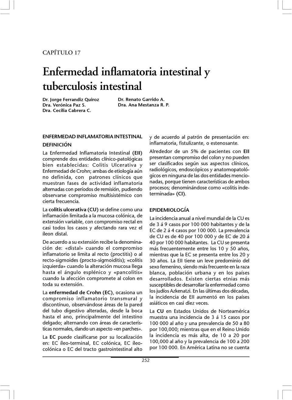 ENFERMEDAD INFLAMATORIA INTESTINAL DEFINICIÓN La Enfermedad Inflamatoria Intestinal (EII) comprende dos entidades clínico-patológicas bien establecidas: Colitis Ulcerativa y Enfermedad de Crohn;