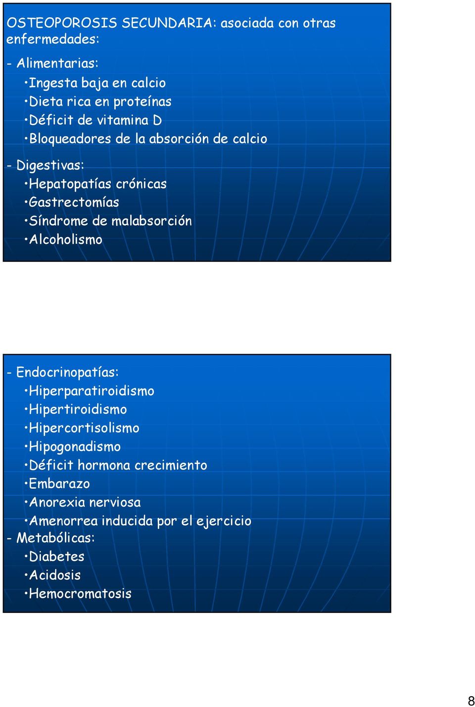 malabsorción Alcoholismo - Endocrinopatías: Hiperparatiroidismo Hipertiroidismo Hipercortisolismo Hipogonadismo Déficit