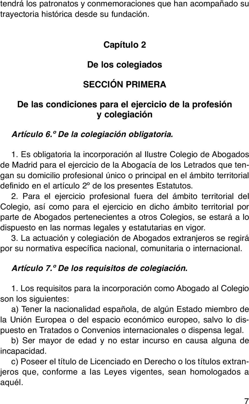 Es obligatoria la incorporación al Ilustre Colegio de Abogados de Madrid para el ejercicio de la Abogacía de los Letrados que tengan su domicilio profesional único o principal en el ámbito