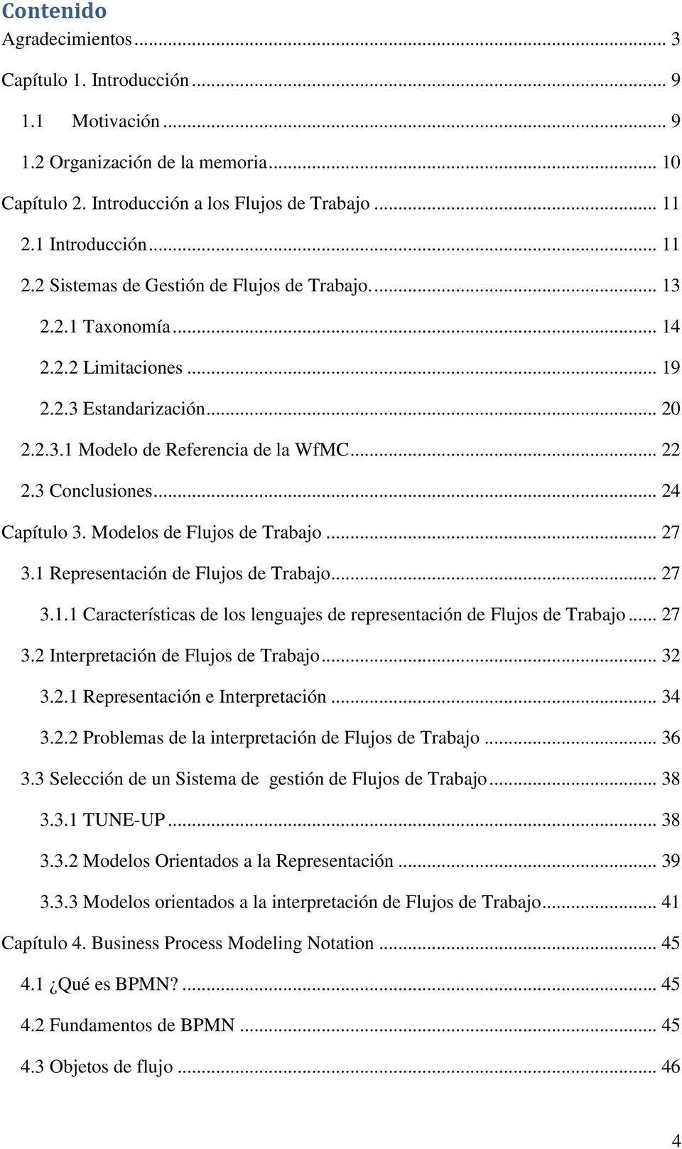 3 Conclusiones... 24 Capítulo 3. Modelos de Flujos de Trabajo... 27 3.1 Representación de Flujos de Trabajo... 27 3.1.1 Características de los lenguajes de representación de Flujos de Trabajo... 27 3.2 Interpretación de Flujos de Trabajo.