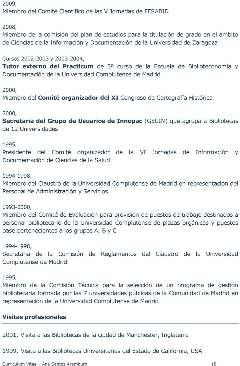 Madrid 2000, Miembro del Comité organizador del XI Congreso de Cartografía Histórica 2000, Secretaria del Grupo de Usuarios de Innopac (GEUIN) que agrupa a Bibliotecas de 12 Universidades 1995,