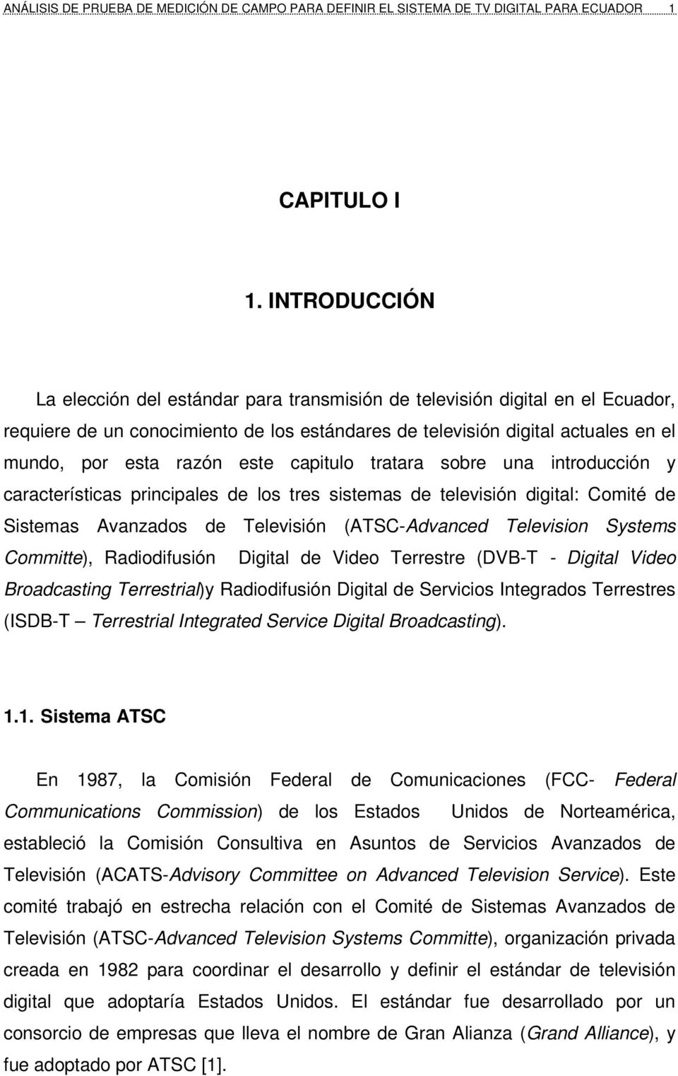 este capitulo tratara sobre una introducción y características principales de los tres sistemas de televisión digital: Comité de Sistemas Avanzados de Televisión (ATSC-Advanced Television Systems