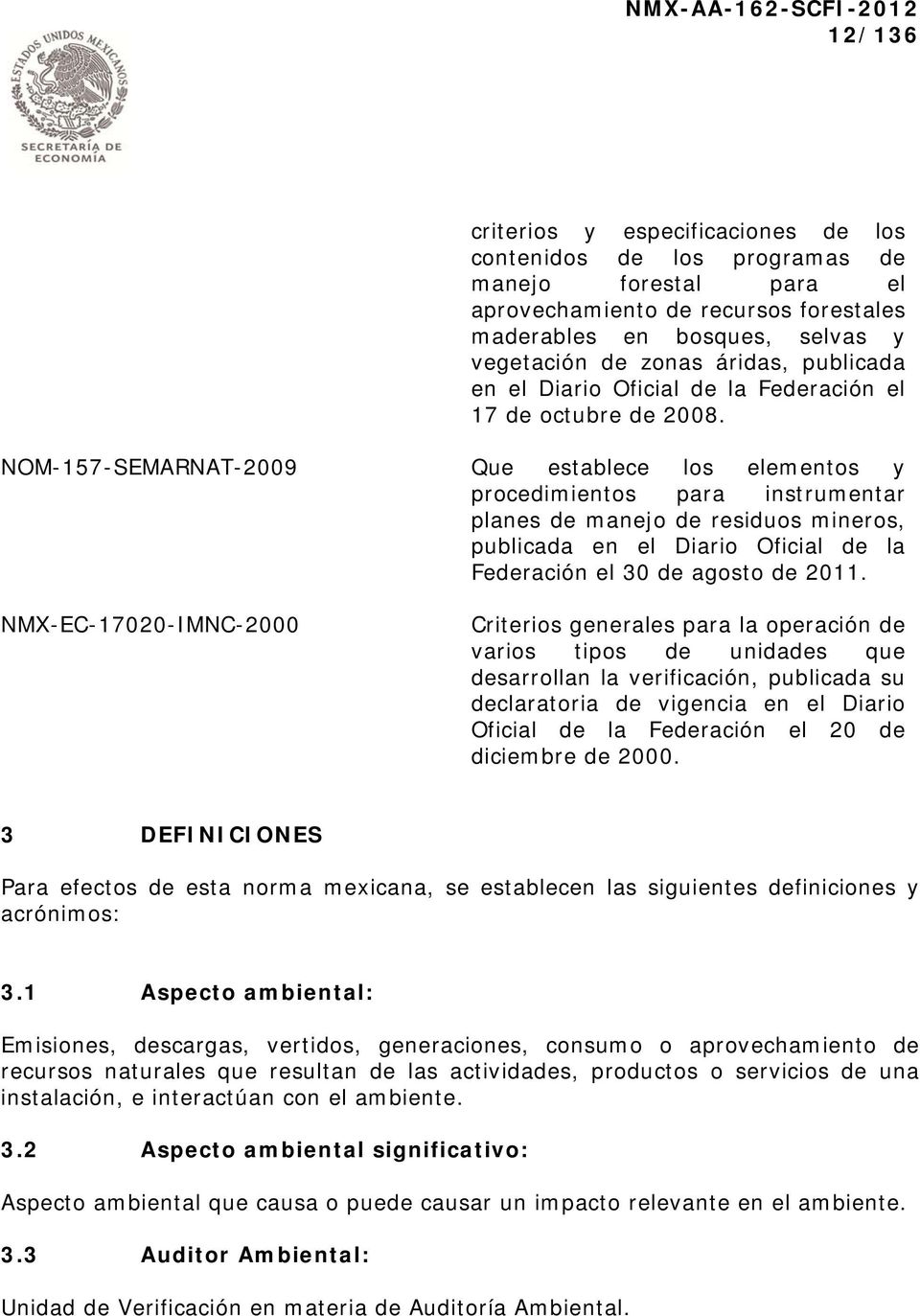 NOM-157-SEMARNAT-2009 Que establece los elementos y procedimientos para instrumentar planes de manejo de residuos mineros, publicada en el Diario Oficial de la Federación el 30 de agosto de 2011.
