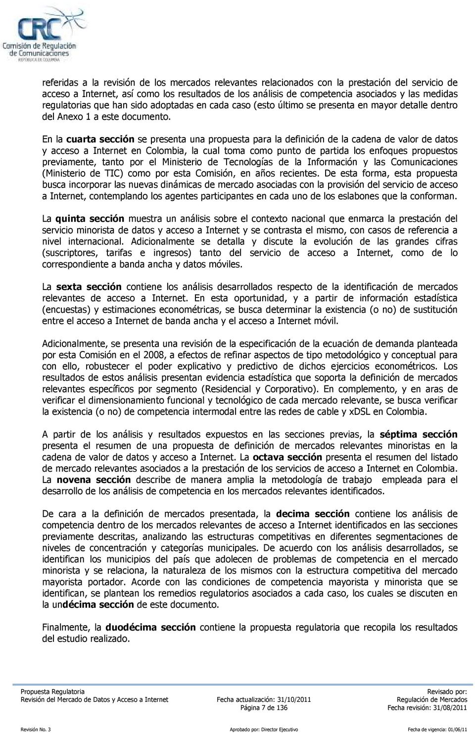 En la cuarta sección se presenta una propuesta para la definición de la cadena de valor de datos y acceso a Internet en Colombia, la cual toma como punto de partida los enfoques propuestos