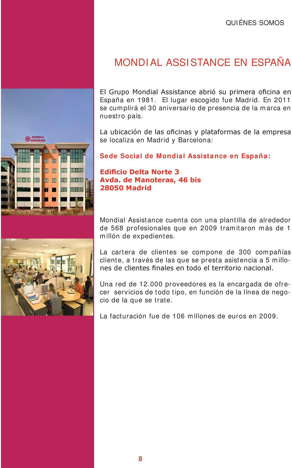 La ubicación de las oficinas y plataformas de la empresa se localiza en Madrid y Barcelona: Sede Social de Mondial Assistance en España: Edificio Delta Norte 3 Avda.