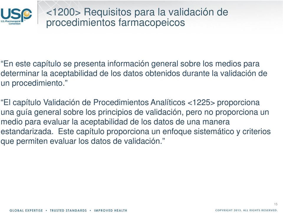 El capítulo Validación de Procedimientos Analíticos <1225> proporciona una guía general sobre los principios de validación, pero no