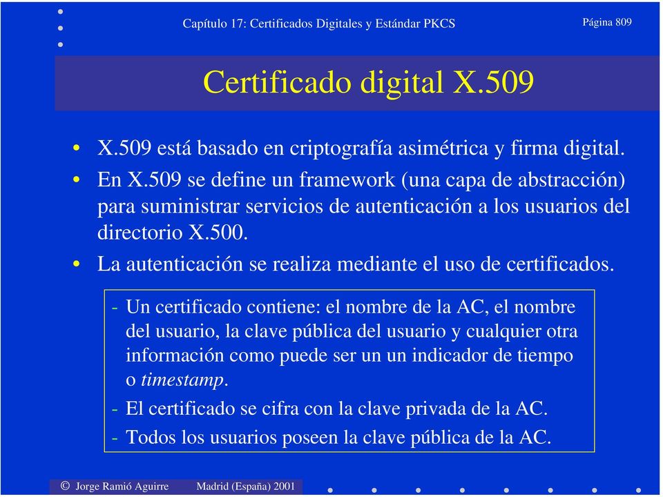 La autenticación se realiza mediante el uso de certificados.