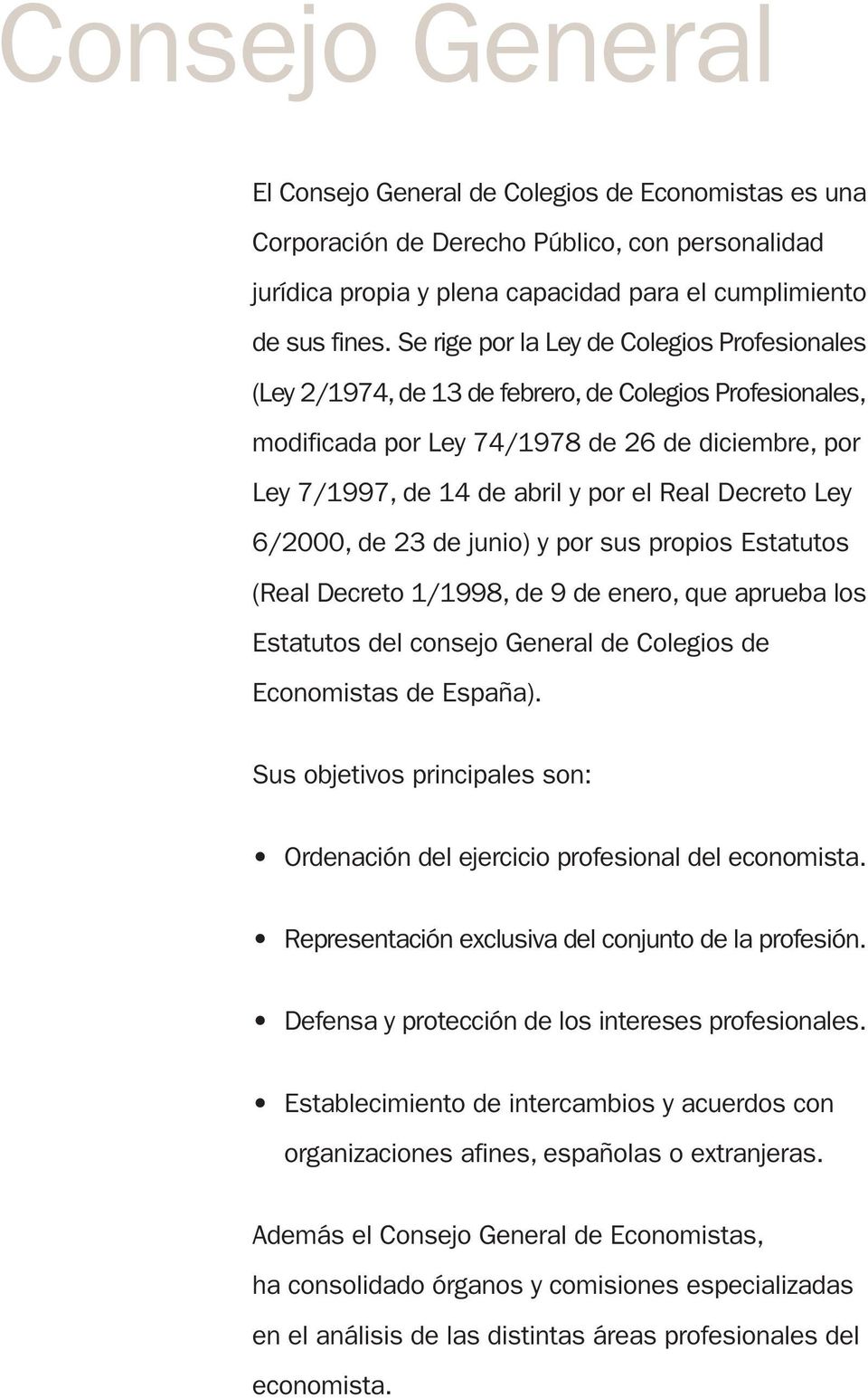 Decreto Ley 6/2000, de 23 de junio) y por sus propios Estatutos (Real Decreto 1/1998, de 9 de enero, que aprueba los Estatutos del consejo General de Colegios de Economistas de España).