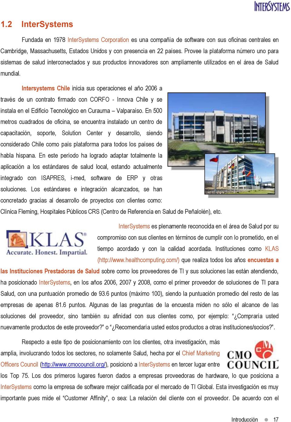 Intersystems Chile inicia sus operaciones el año 2006 a través de un contrato firmado con CORFO - Innova Chile y se instala en el Edificio Tecnológico en Curauma Valparaíso.