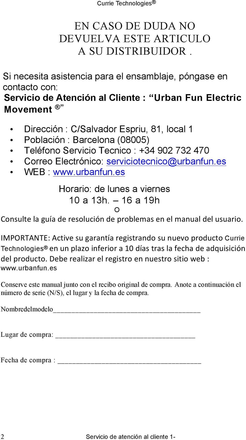 (08005) Teléfono Servicio Tecnico : +34 902 732 470 Correo Electrónico: serviciotecnico@urbanfun.es WEB : www.urbanfun.es Horario: de lunes a viernes 10 a 13h.