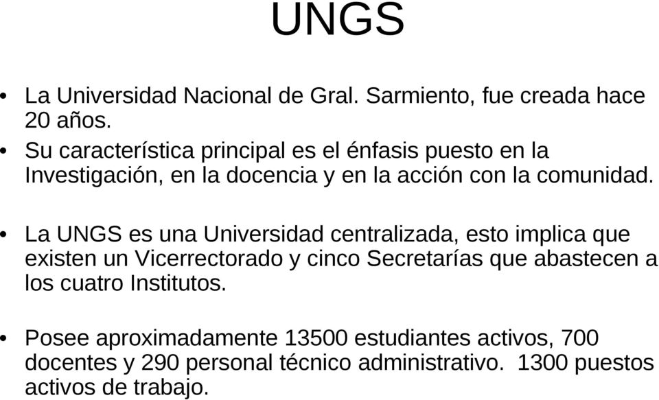 La UNGS es una Universidad centralizada, esto implica que existen un Vicerrectorado y cinco Secretarías que