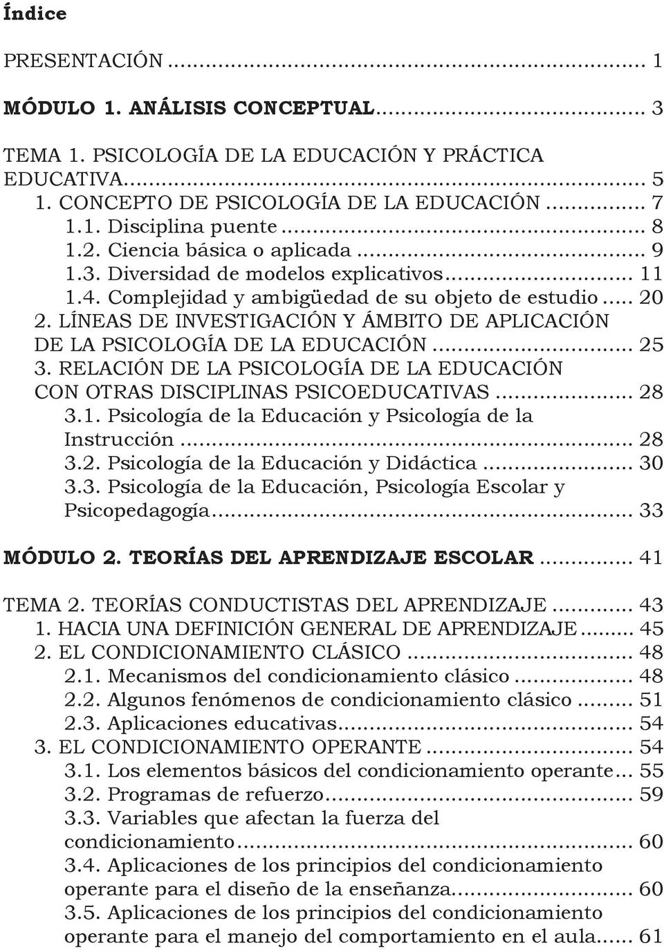 LÍNEAS DE INVESTIGACIÓN Y ÁMBITO DE APLICACIÓN DE LA PSICOLOGÍA DE LA EDUCACIÓN... 25 3. RELACIÓN DE LA PSICOLOGÍA DE LA EDUCACIÓN CON OTRAS DISCIPLINAS PSICOEDUCATIVAS... 28 3.1.