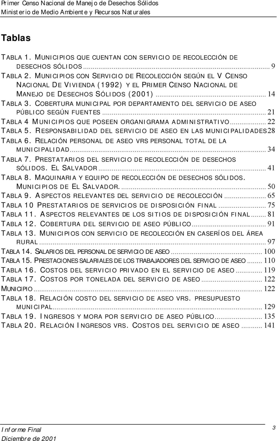 COBERTURA MUNICIPAL POR DEPARTAMENTO DEL SERVICIO DE ASEO PÚBLICO SEGÚN FUENTES... 21 TABLA 4 MUNICIPIOS QUE POSEEN ORGANIGRAMA ADMINISTRATIVO... 22 TABLA 5.