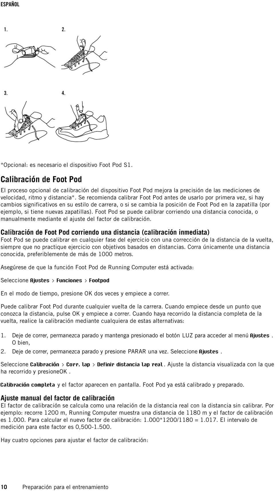 Se recomienda calibrar Foot Pod antes de usarlo por primera vez, si hay cambios significativos en su estilo de carrera, o si se cambia la posición de Foot Pod en la zapatilla (por ejemplo, si tiene
