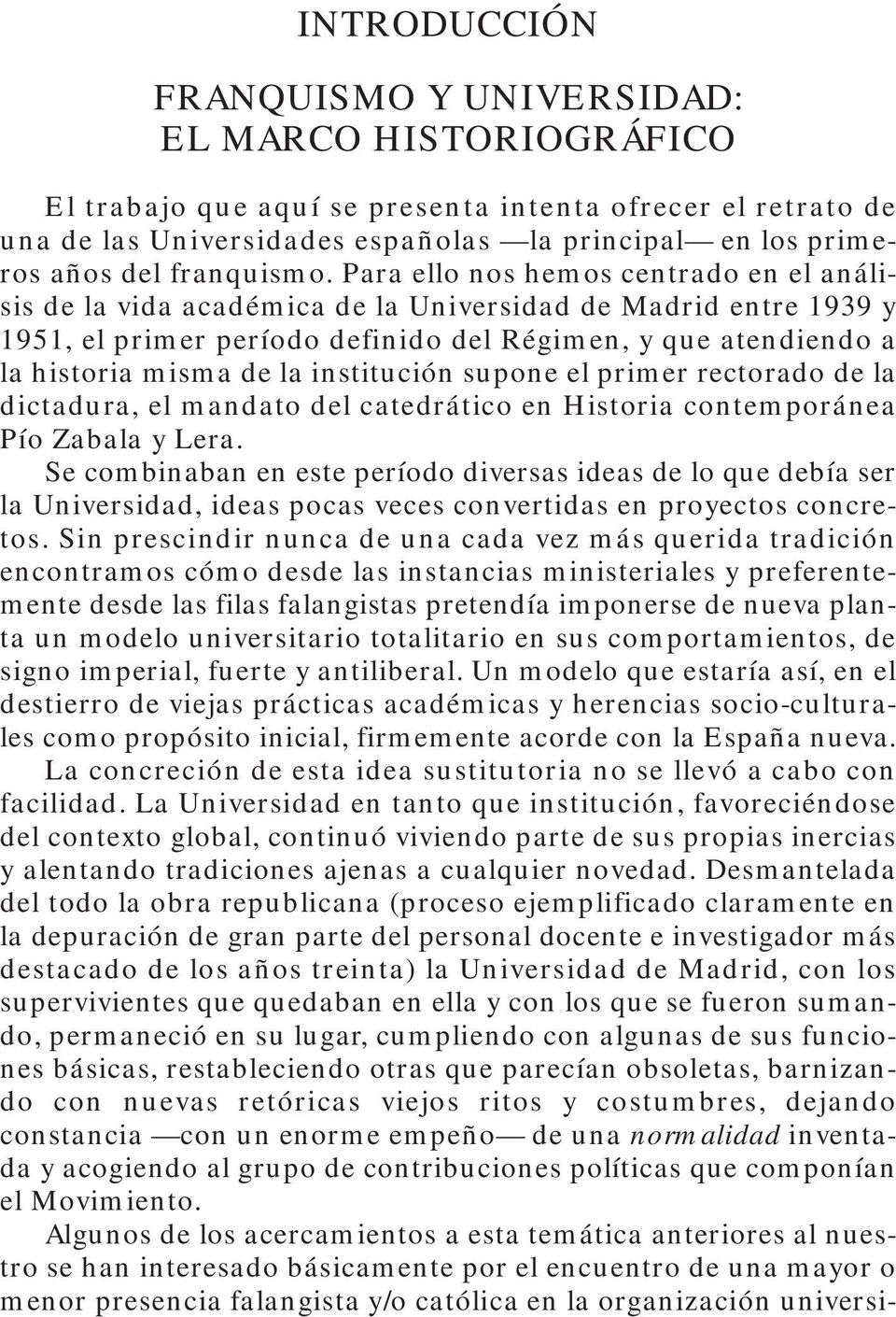 Para ello nos hemos centrado en el análisis de la vida académica de la Universidad de Madrid entre 1939 y 1951, el primer período definido del Régimen, y que atendiendo a la historia misma de la
