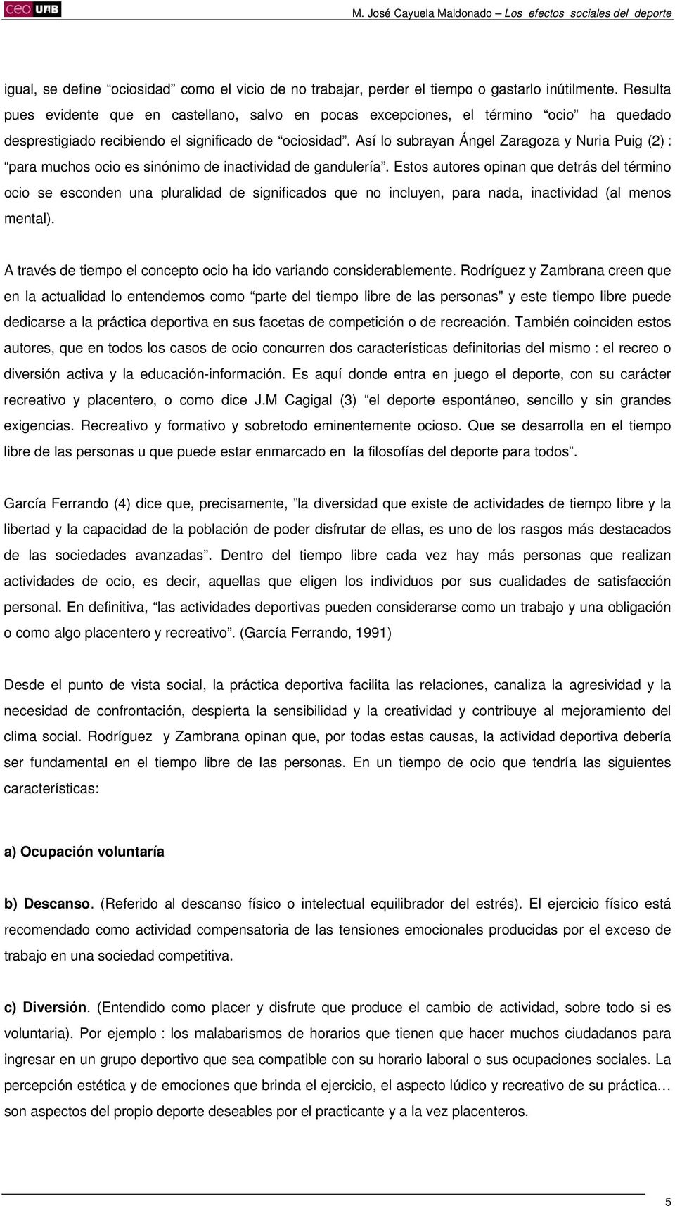 Así lo subrayan Ángel Zaragoza y Nuria Puig (2) : para muchos ocio es sinónimo de inactividad de gandulería.