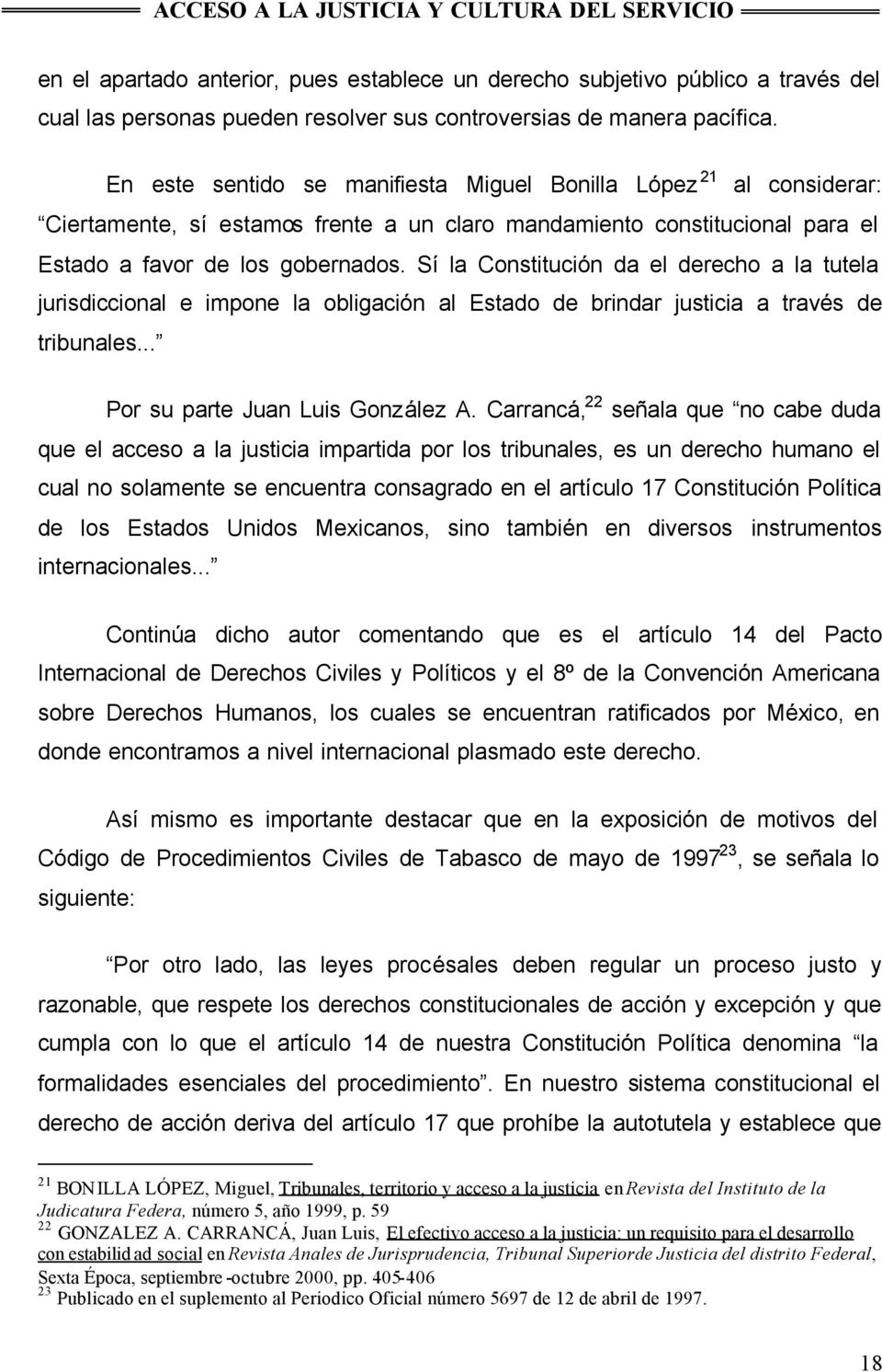 Sí la Constitución da el derecho a la tutela jurisdiccional e impone la obligación al Estado de brindar justicia a través de tribunales... Por su parte Juan Luis González A.