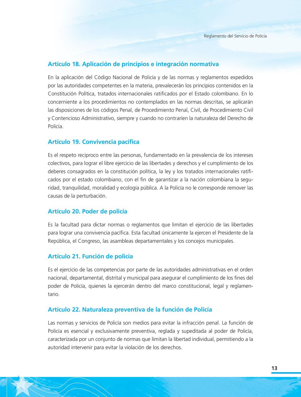 los principios contenidos en la Constitución Política, tratados internacionales ratificados por el Estado colombiano.