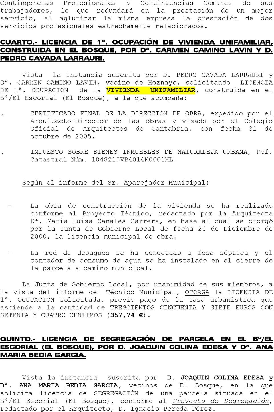 Vista la instancia suscrita por D. PEDRO CAVADA LARRAURI y Dª. CARMEN CAMINO LAVIN, vecino de Hoznayo, solicitando LICENCIA DE 1ª.
