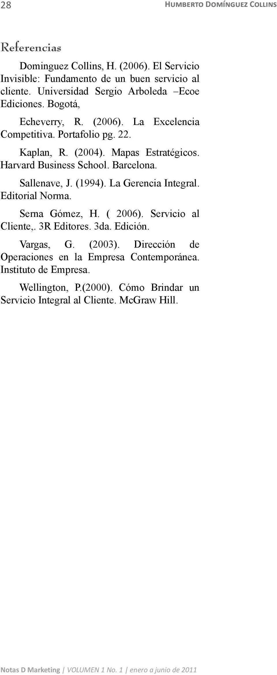 Harvard Business School. Barcelona. Sallenave, J. (1994). La Gerencia Integral. Editorial Norma. Serna Gómez, H. ( 2006). Servicio al Cliente,. 3R Editores. 3da.