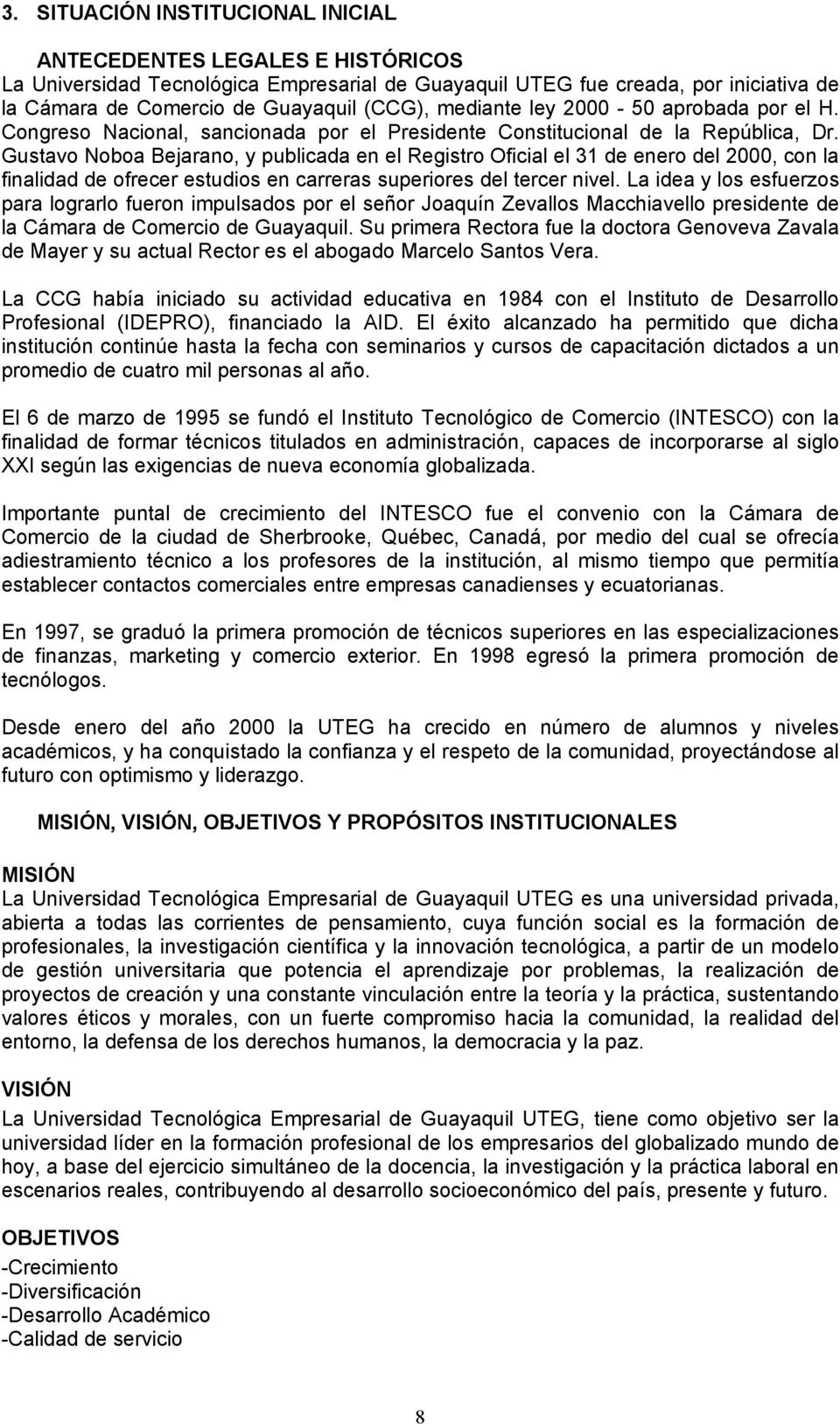 Gustavo Noboa Bejarano, y publicada en el Registro Oficial el 31 de enero del 2000, con la finalidad de ofrecer estudios en carreras superiores del tercer nivel.
