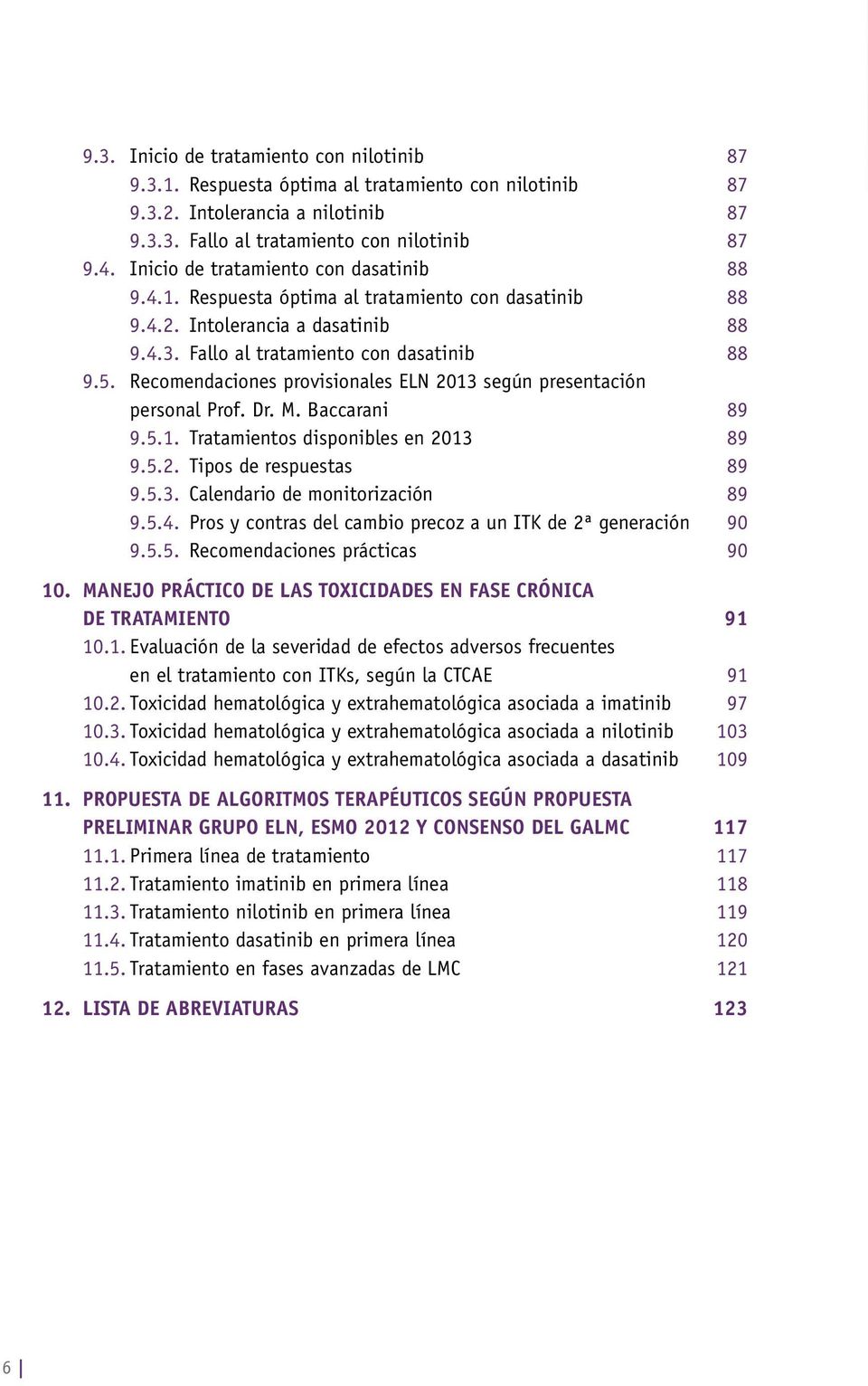 Recomendaciones provisionales ELN 2013 según presentación personal Prof. Dr. M. Baccarani 89 9.5.1. Tratamientos disponibles en 2013 89 9.5.2. Tipos de respuestas 89 9.5.3. Calendario de monitorización 89 9.