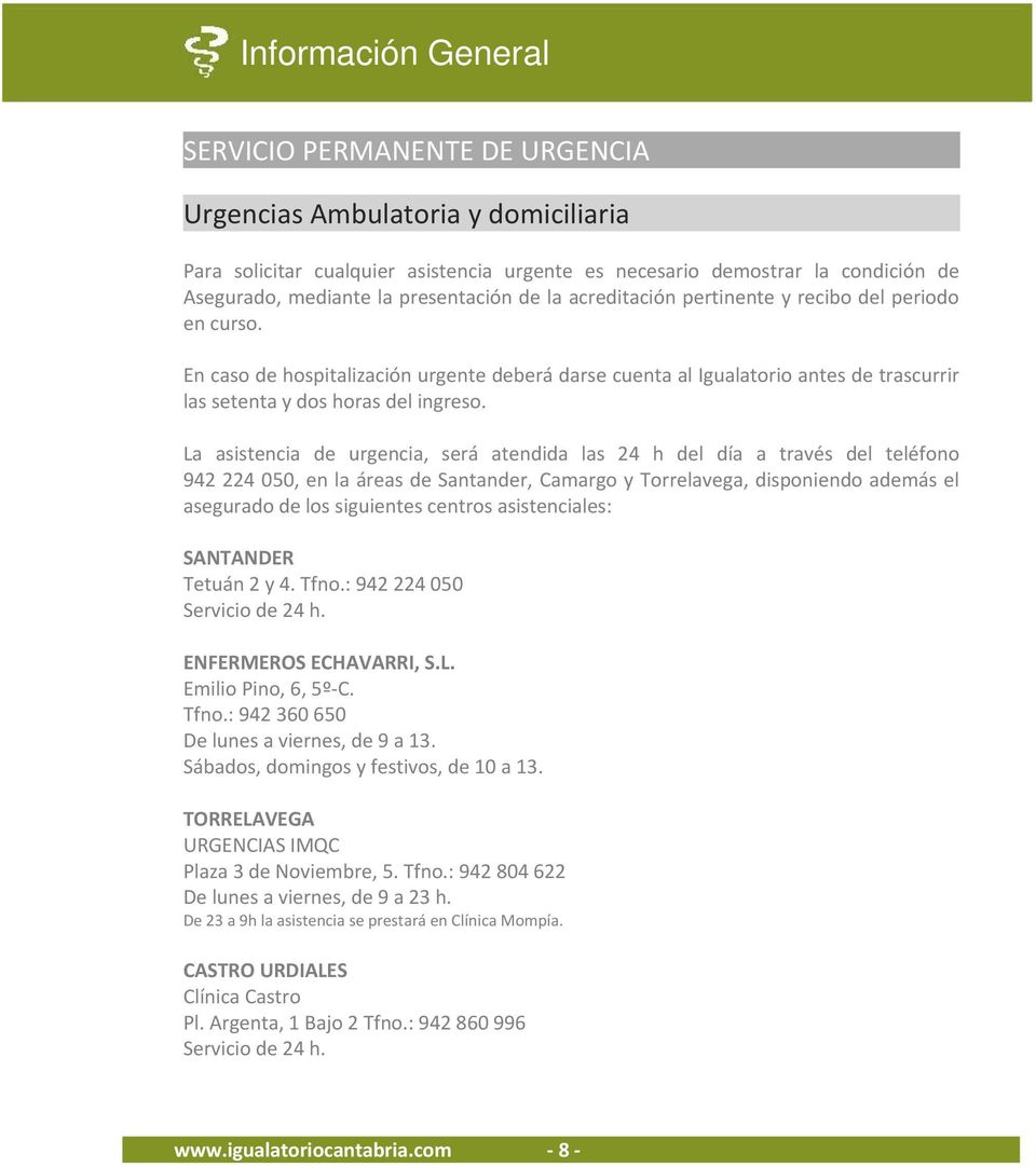 La asistencia de urgencia, será atendida las 24 h del día a través del teléfono 942 224 050, en la áreas de Santander, Camargo y Torrelavega, disponiendo además el asegurado de los siguientes centros