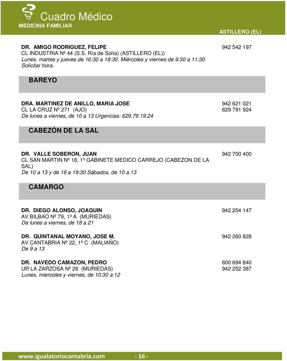 VALLE SOBERON, JUAN CL SAN MARTIN Nº 18, 1º GABINETE MEDICO CARREJO (CABEZON DE LA SAL) De 10 a 13 y de 16 a 19:30 Sábados, de 10 a 13 942 700 400 CAMARGO DR.
