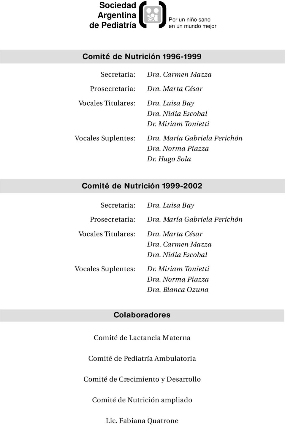 Hugo Sola Comité de Nutrición 1999-2002 Secretaria: Prosecretaria: Vocales Titulares: Vocales Suplentes: Dra. Luisa Bay Dra. María Gabriela Perichón Dra. Marta César Dra.