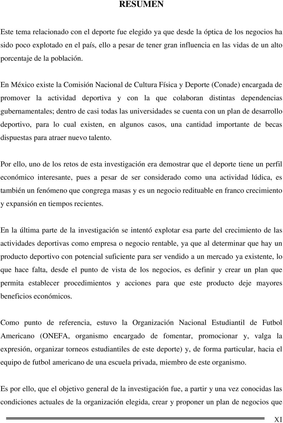 En México existe la Comisión Nacional de Cultura Física y Deporte (Conade) encargada de promover la actividad deportiva y con la que colaboran distintas dependencias gubernamentales; dentro de casi