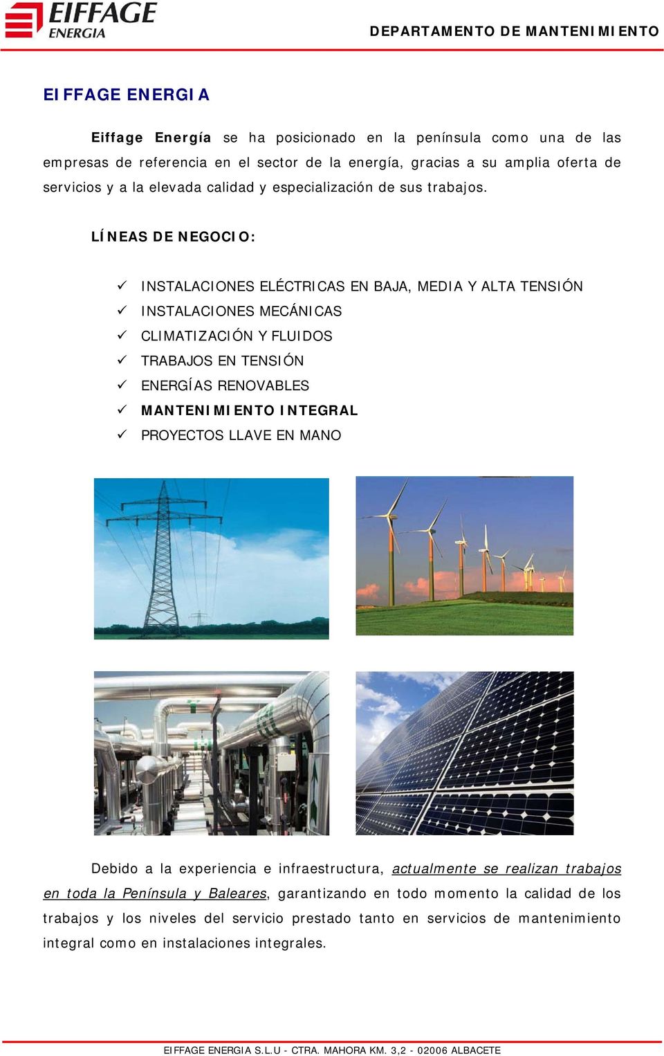 LÍNEAS DE NEGOCIO: INSTALACIONES ELÉCTRICAS EN BAJA, MEDIA Y ALTA TENSIÓN INSTALACIONES MECÁNICAS CLIMATIZACIÓN Y FLUIDOS TRABAJOS EN TENSIÓN ENERGÍAS RENOVABLES MANTENIMIENTO